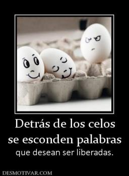 Detrás de los celos se esconden palabras que desean ser liberadas.