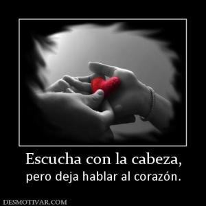 Escucha con la cabeza, pero deja hablar al corazón.