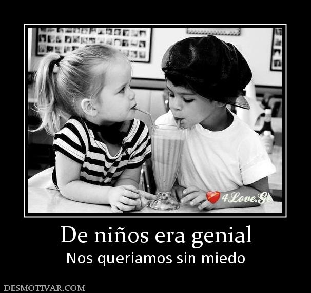 De niños era genial Nos queriamos sin miedo