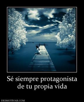 Sé siempre protagonista de tu propia vida