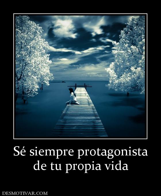 Sé siempre protagonista de tu propia vida