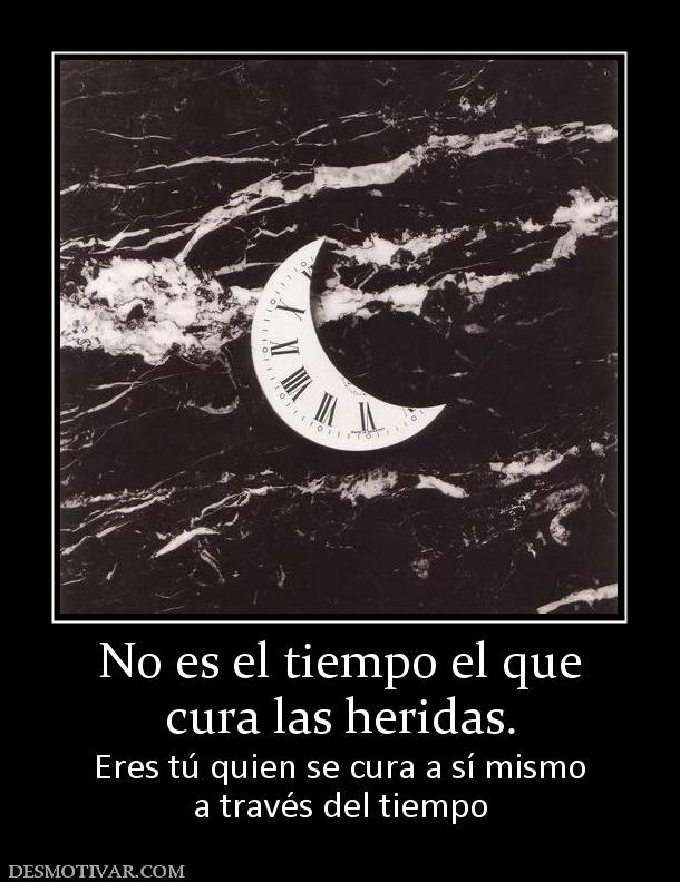 No es el tiempo el que cura las heridas. Eres tú quien se cura a sí mismo a través del tiempo