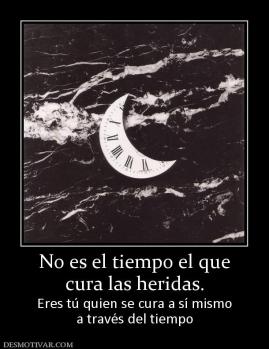 No es el tiempo el que cura las heridas. Eres tú quien se cura a sí mismo a través del tiempo