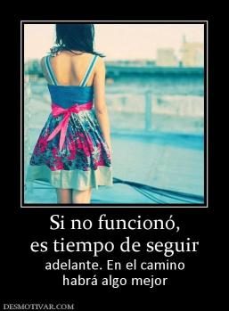 Si no funcionó, es tiempo de seguir adelante. En el camino habrá algo mejor