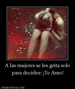 A las mujeres se les grita solo para decirles: ¡Te Amo!