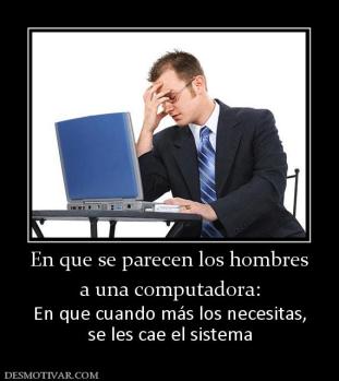 En que se parecen los hombres a una computadora: En que cuando más los necesitas, se les cae el sistema