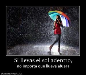 Si llevas el sol adentro, no importa que llueva afuera