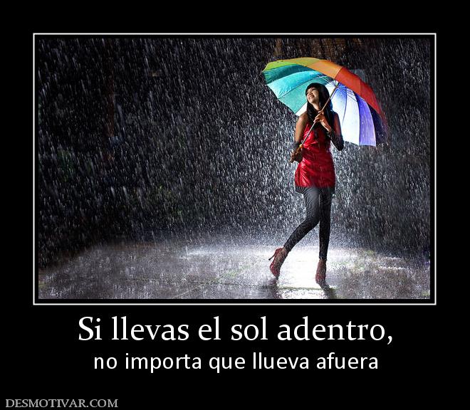Si llevas el sol adentro, no importa que llueva afuera