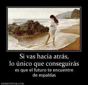 Si vas hacia atrás, lo único que conseguirás es que el futuro te encuentre de espaldas