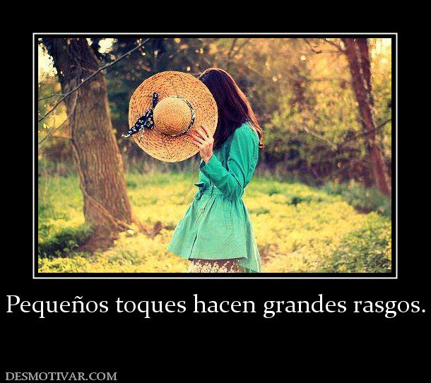 Pequeños toques hacen grandes rasgos.