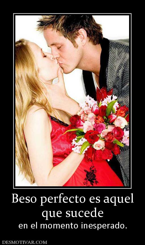 Beso perfecto es aquel que sucede en el momento inesperado.