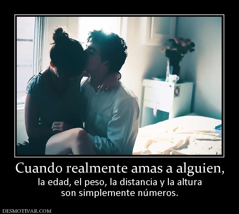 Cuando realmente amas a alguien, la edad, el peso, la distancia y la altura son simplemente números.