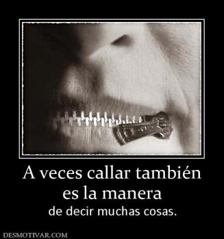 A veces callar también es la manera de decir muchas cosas.