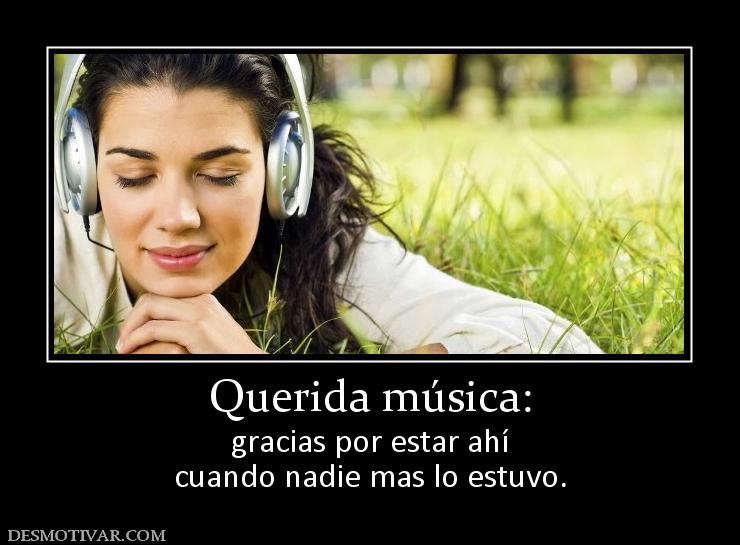 Querida música: gracias por estar ahí cuando nadie mas lo estuvo.