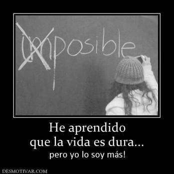 He aprendido que la vida es dura...  pero yo lo soy más!