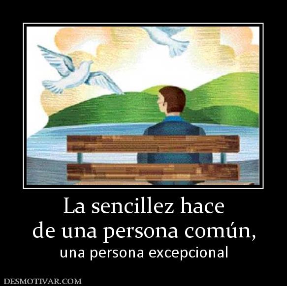 La sencillez hace de una persona común,  una persona excepcional