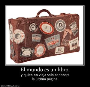 El mundo es un libro, y quien no viaja solo conocerá la última página.