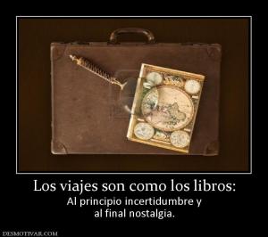 Los viajes son como los libros: Al principio incertidumbre y al final nostalgia.