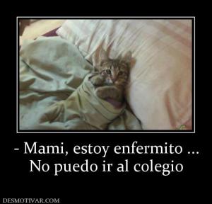 - Mami, estoy enfermito ... No puedo ir al colegio