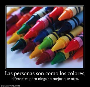 Las personas son como los colores, diferentes pero ninguno mejor que otro.