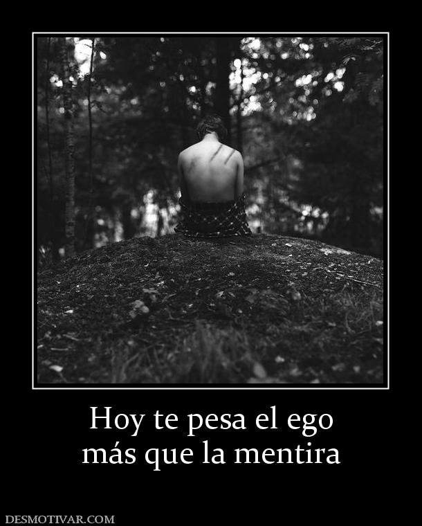 Hoy te pesa el ego más que la mentira