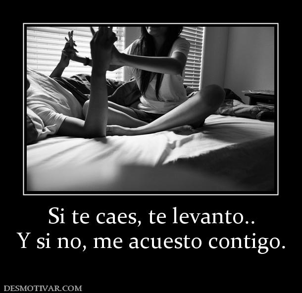 Si te caes, te levanto.. Y si no, me acuesto contigo.