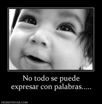 No todo se puede expresar con palabras.....