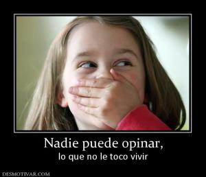 Nadie puede opinar, lo que no le toco vivir