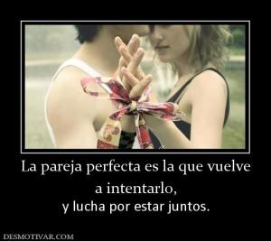 La pareja perfecta es la que vuelve a intentarlo,  y lucha por estar juntos.
