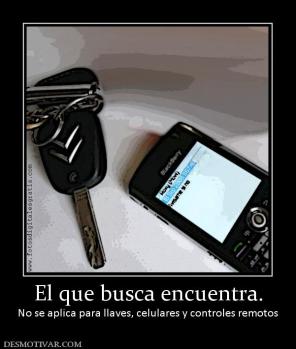 El que busca encuentra. No se aplica para llaves, celulares y controles remotos