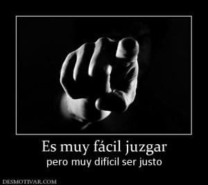 Es muy fácil juzgar pero muy difícil ser justo