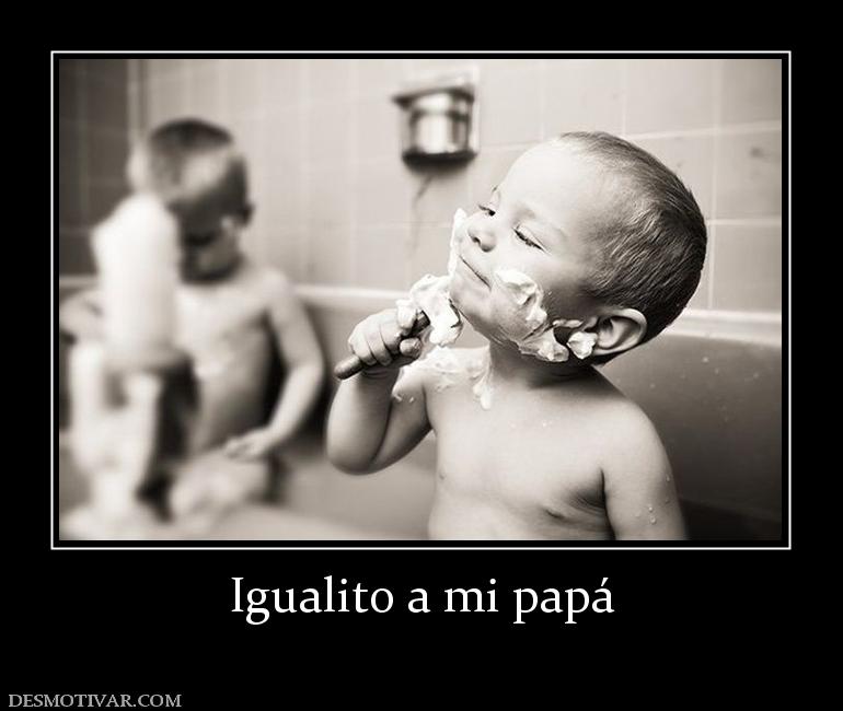Igualito a mi papá