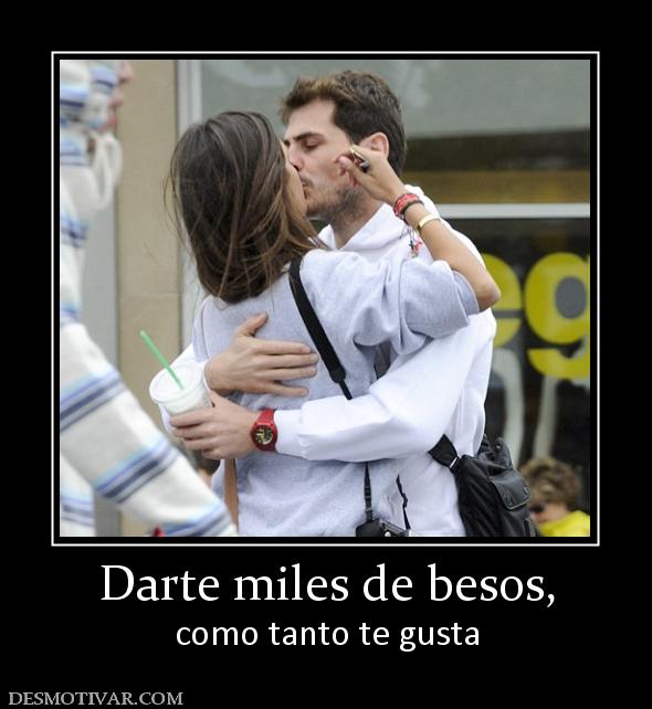Darte miles de besos, como tanto te gusta