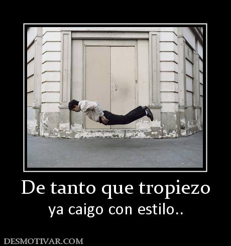 De tanto que tropiezo ya caigo con estilo..
