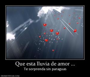 Que esta lluvia de amor ... Te sorprenda sin paraguas