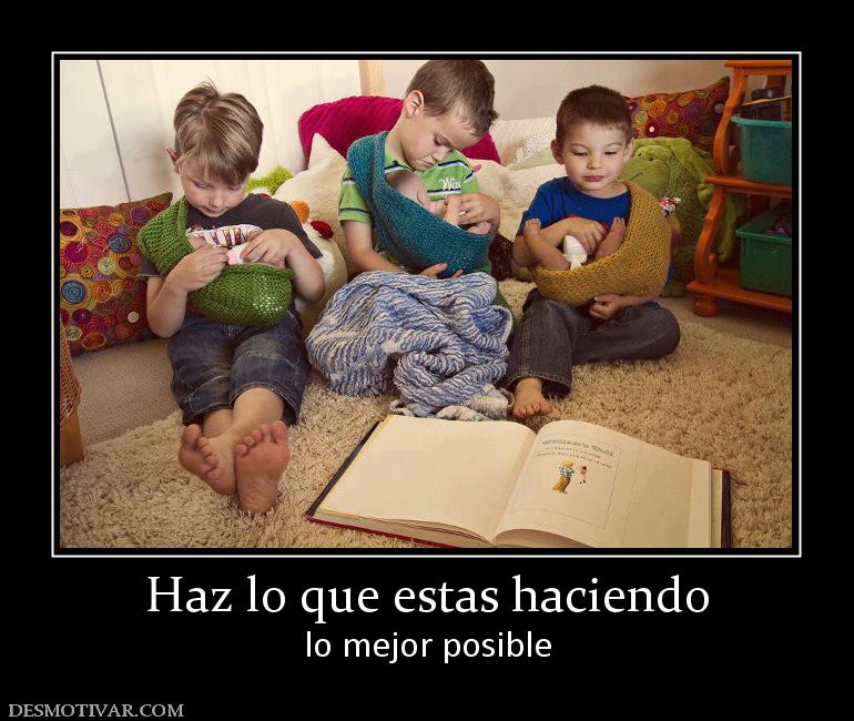 Haz lo que estas haciendo lo mejor posible