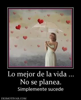 Lo mejor de la vida ... No se planea. Simplemente sucede