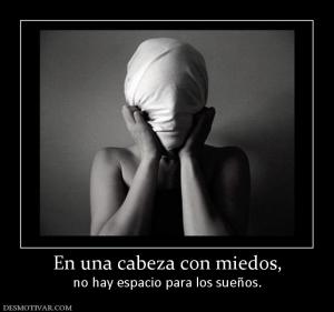 En una cabeza con miedos, no hay espacio para los sueños.