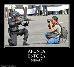 APUNTA, ENFOCA, DISPARA.