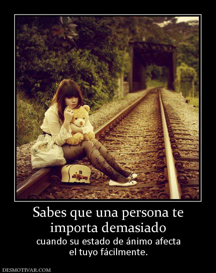 Sabes que una persona te importa demasiado cuando su estado de ánimo afecta el tuyo fácilmente.