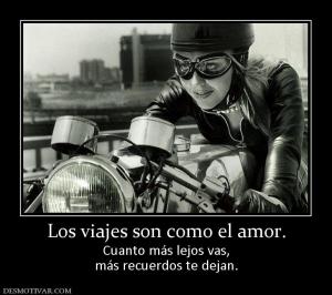 Los viajes son como el amor. Cuanto más lejos vas, más recuerdos te dejan.