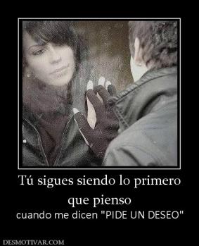 Tú sigues siendo lo primero que pienso cuando me dicen