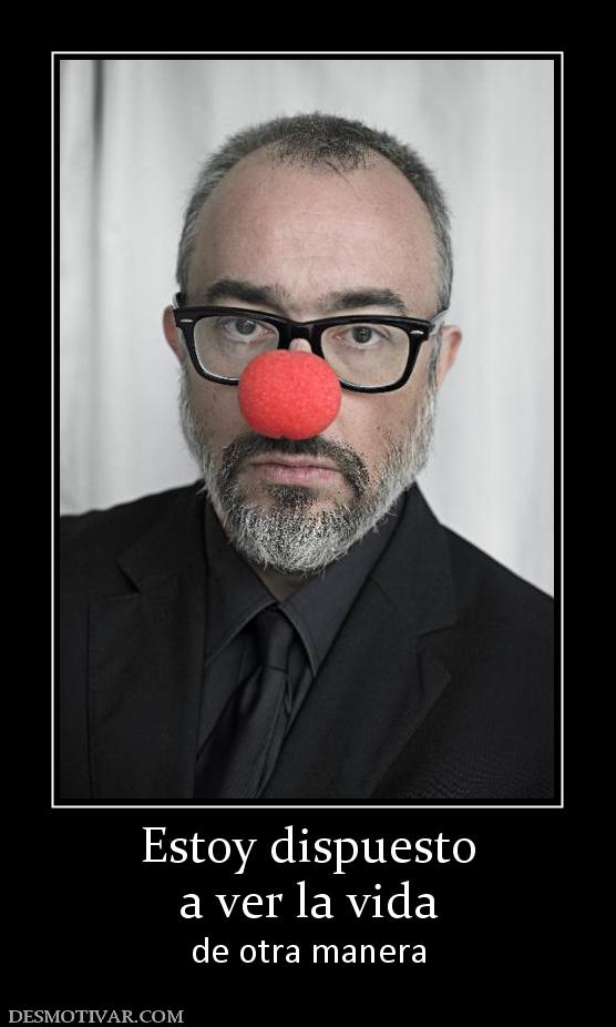 Estoy dispuesto a ver la vida de otra manera