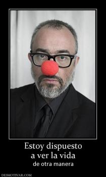 Estoy dispuesto a ver la vida de otra manera