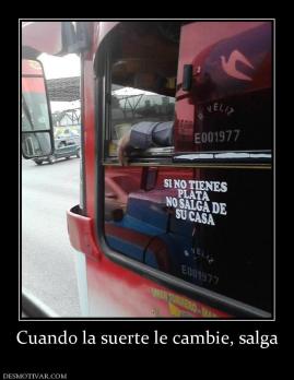 Cuando la suerte le cambie, salga