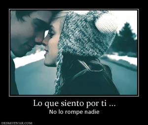 Lo que siento por ti ... No lo rompe nadie