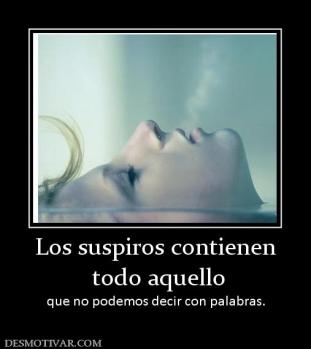 Los suspiros contienen  todo aquello que no podemos decir con palabras.