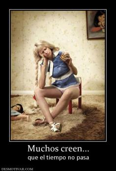 Muchos creen... que el tiempo no pasa