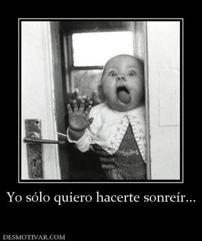 Yo sólo quiero hacerte sonreír...