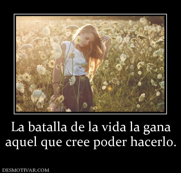 La batalla de la vida la gana aquel que cree poder hacerlo.